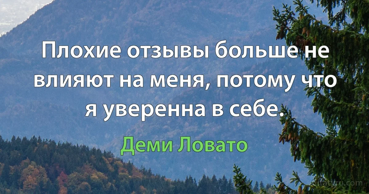 Плохие отзывы больше не влияют на меня, потому что я уверенна в себе. (Деми Ловато)