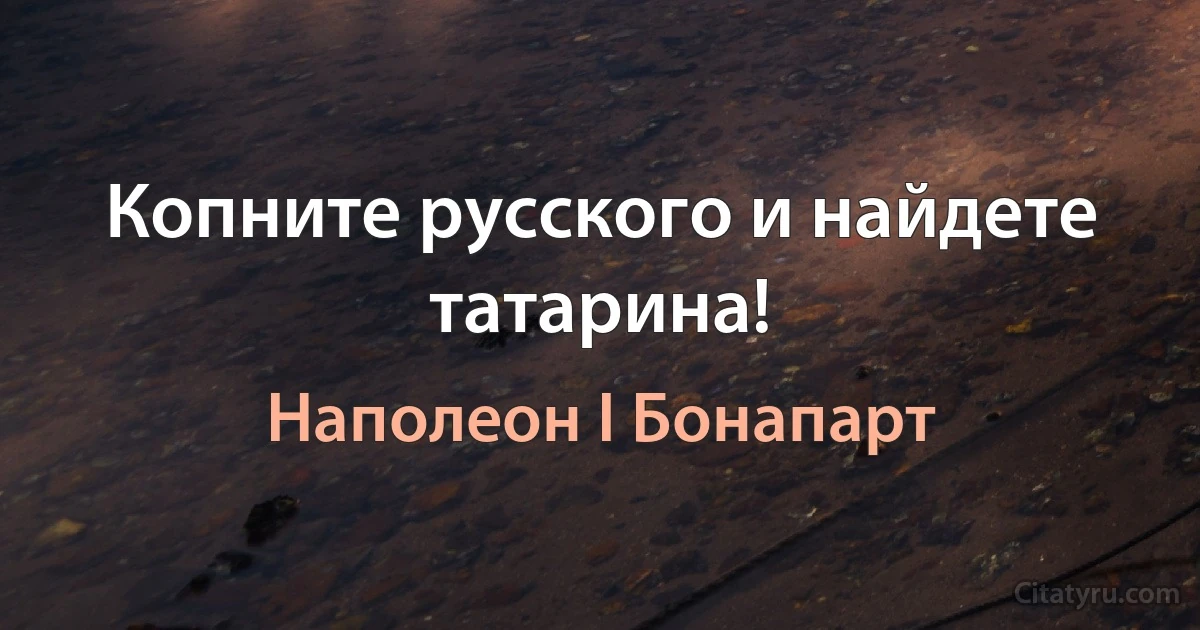 Копните русского и найдете татарина! (Наполеон I Бонапарт)