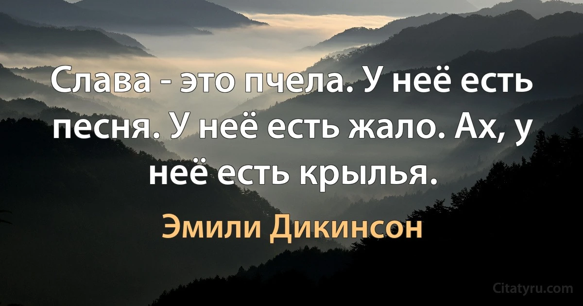 Слава - это пчела. У неё есть песня. У неё есть жало. Ах, у неё есть крылья. (Эмили Дикинсон)