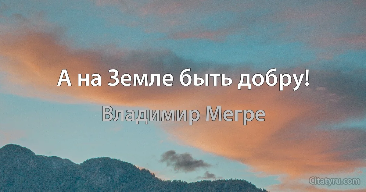 А на Земле быть добру! (Владимир Мегре)