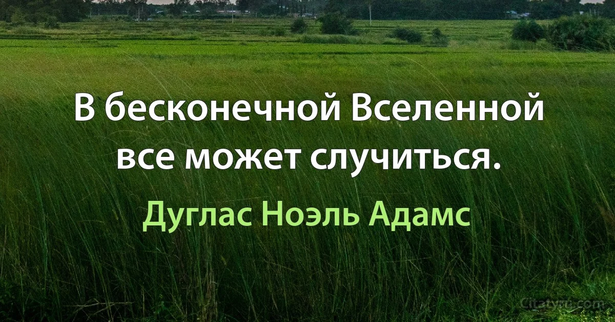 В бесконечной Вселенной все может случиться. (Дуглас Ноэль Адамс)