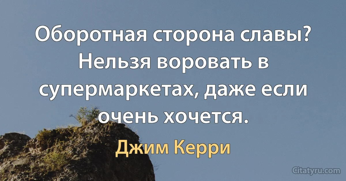 Оборотная сторона славы? Нельзя воровать в супермаркетах, даже если очень хочется. (Джим Керри)