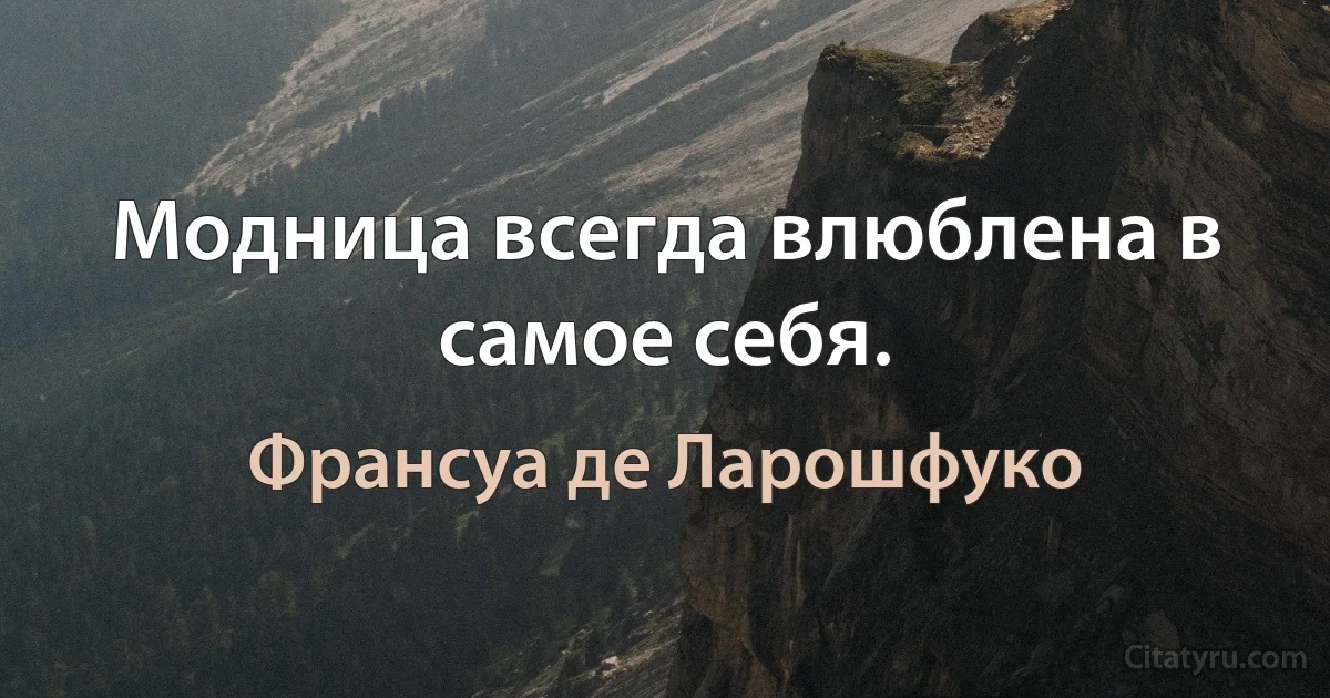 Модница всегда влюблена в самое себя. (Франсуа де Ларошфуко)