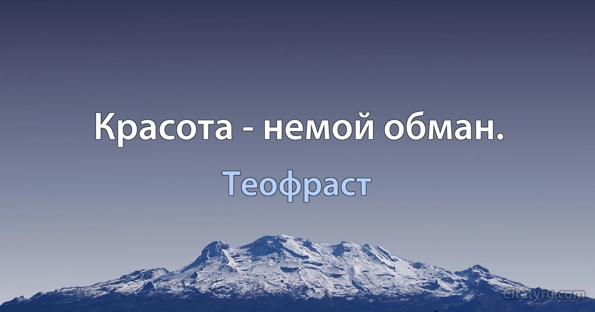 Красота - немой обман. (Теофраст)