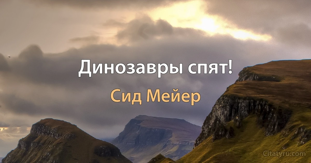 Динозавры спят! (Сид Мейер)