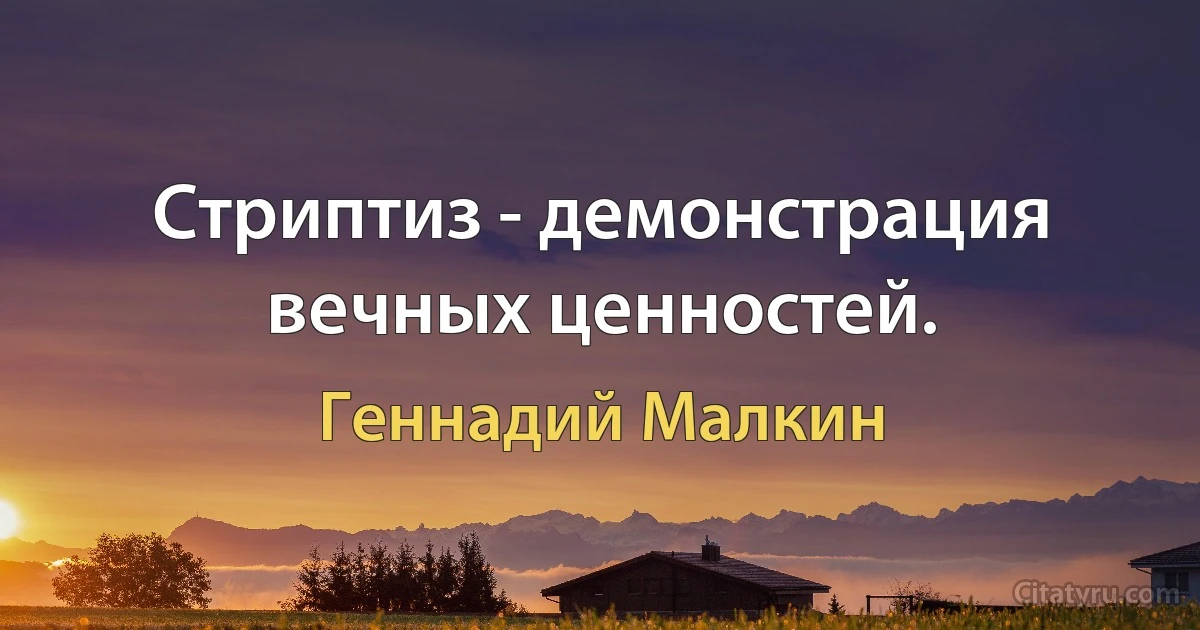 Стриптиз - демонстрация вечных ценностей. (Геннадий Малкин)