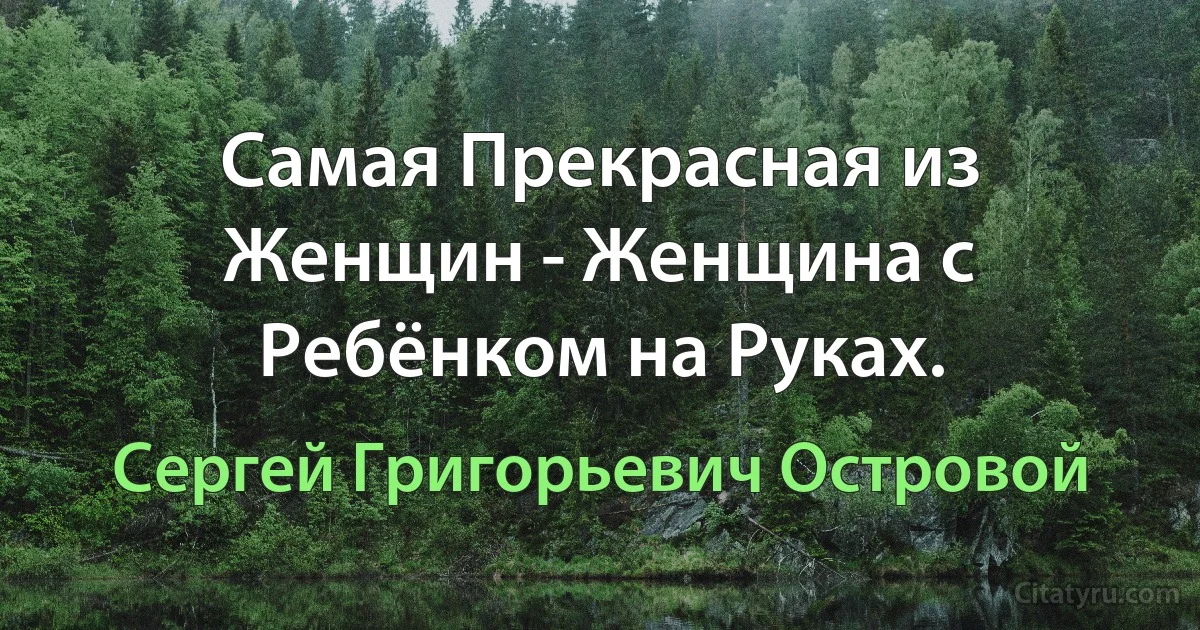 Самая Прекрасная из Женщин - Женщина с Ребёнком на Руках. (Сергей Григорьевич Островой)