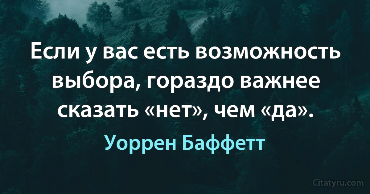 Если у вас есть возможность выбора, гораздо важнее сказать «нет», чем «да». (Уоррен Баффетт)