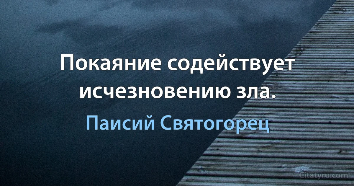 Покаяние содействует исчезновению зла. (Паисий Святогорец)