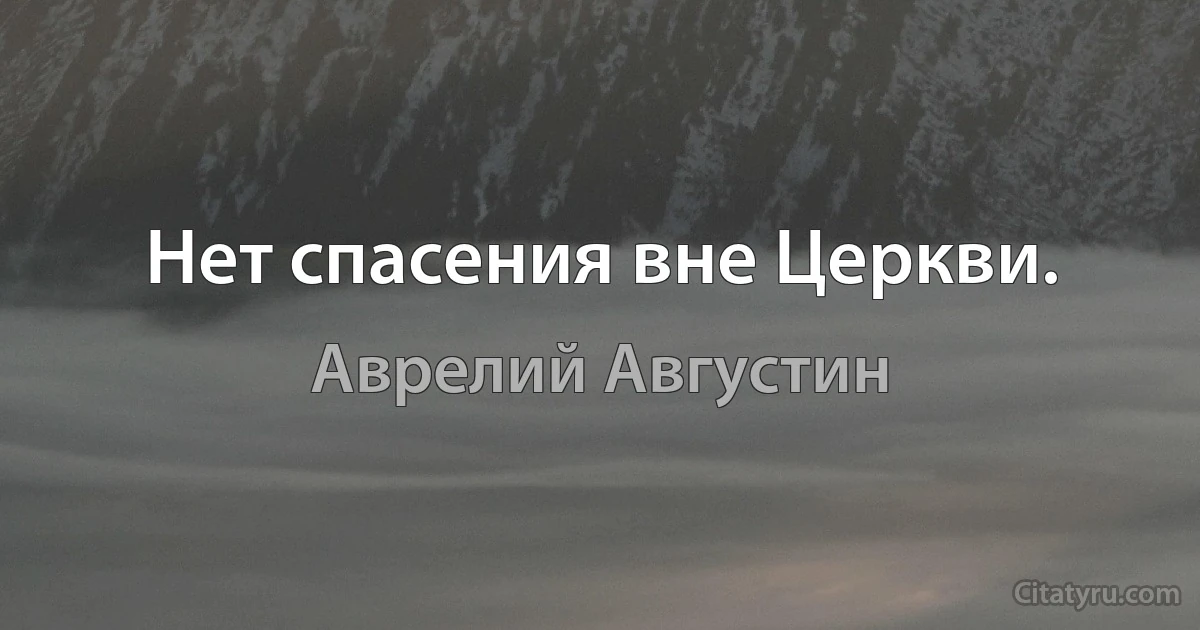 Нет спасения вне Церкви. (Аврелий Августин)