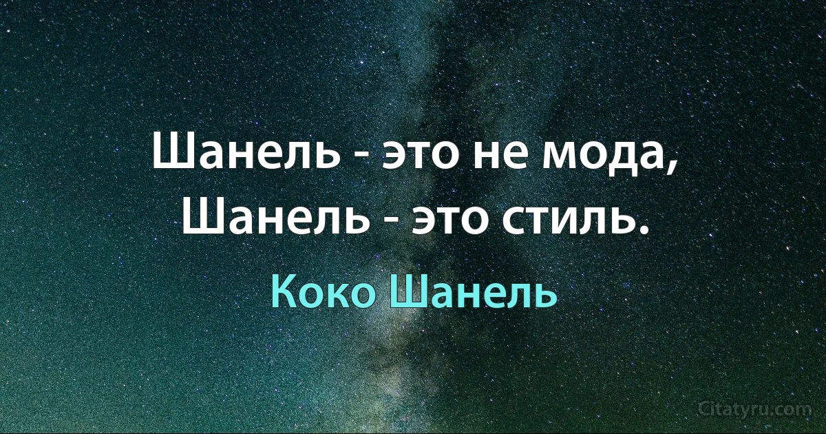 Шанель - это не мода, Шанель - это стиль. (Коко Шанель)