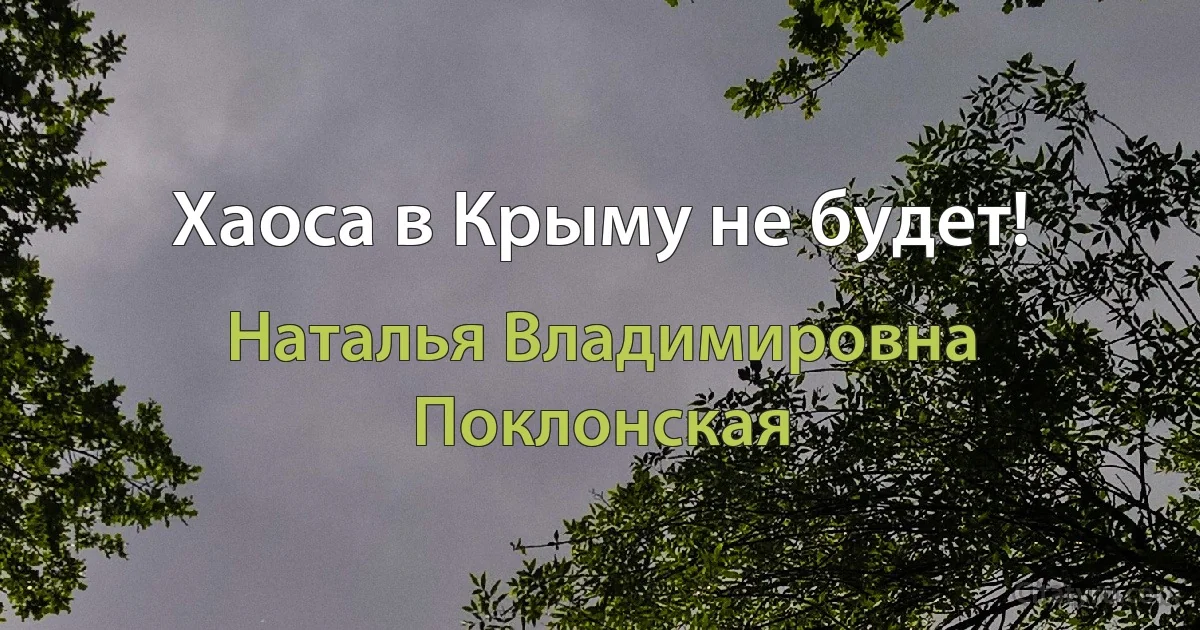 Хаоса в Крыму не будет! (Наталья Владимировна Поклонская)