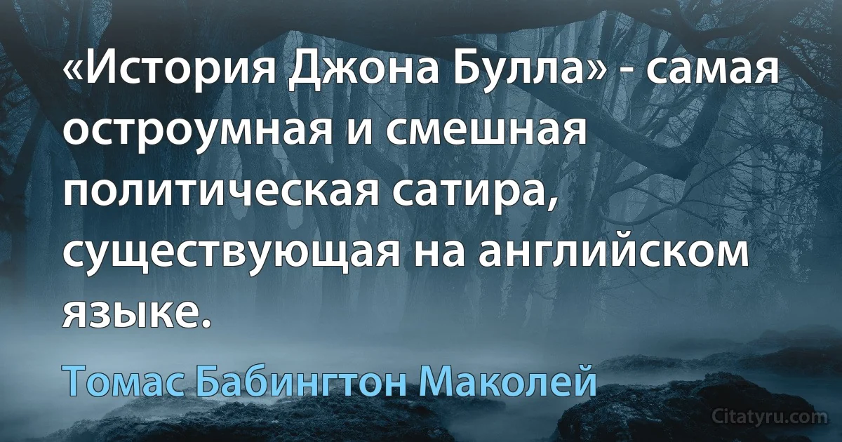 «История Джона Булла» - самая остроумная и смешная политическая сатира, существующая на английском языке. (Томас Бабингтон Маколей)