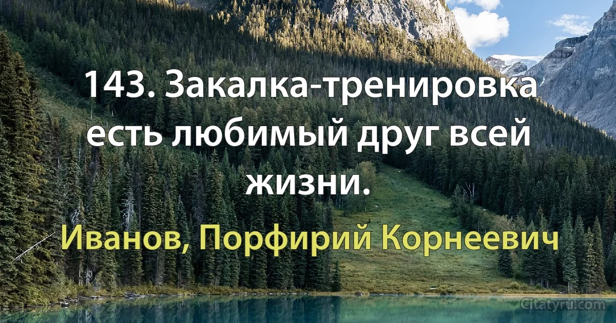 143. Закалка-тренировка есть любимый друг всей жизни. (Иванов, Порфирий Корнеевич)