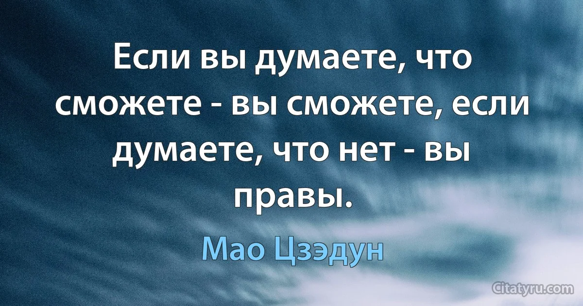 Если вы думаете, что сможете - вы сможете, если думаете, что нет - вы правы. (Мао Цзэдун)