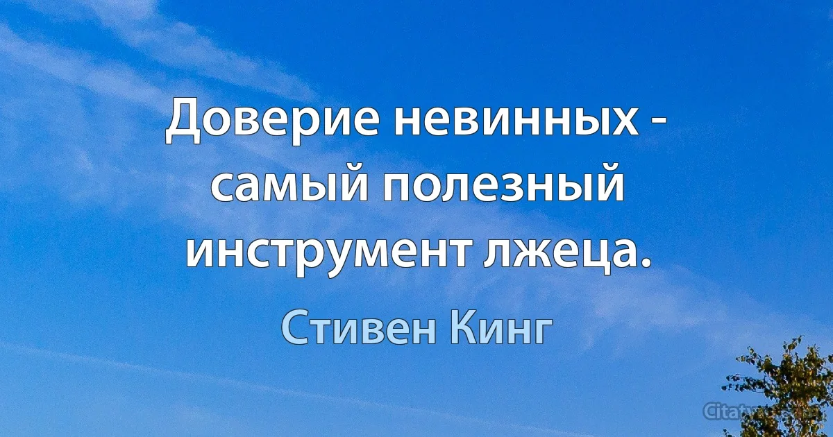 Доверие невинных - самый полезный инструмент лжеца. (Стивен Кинг)