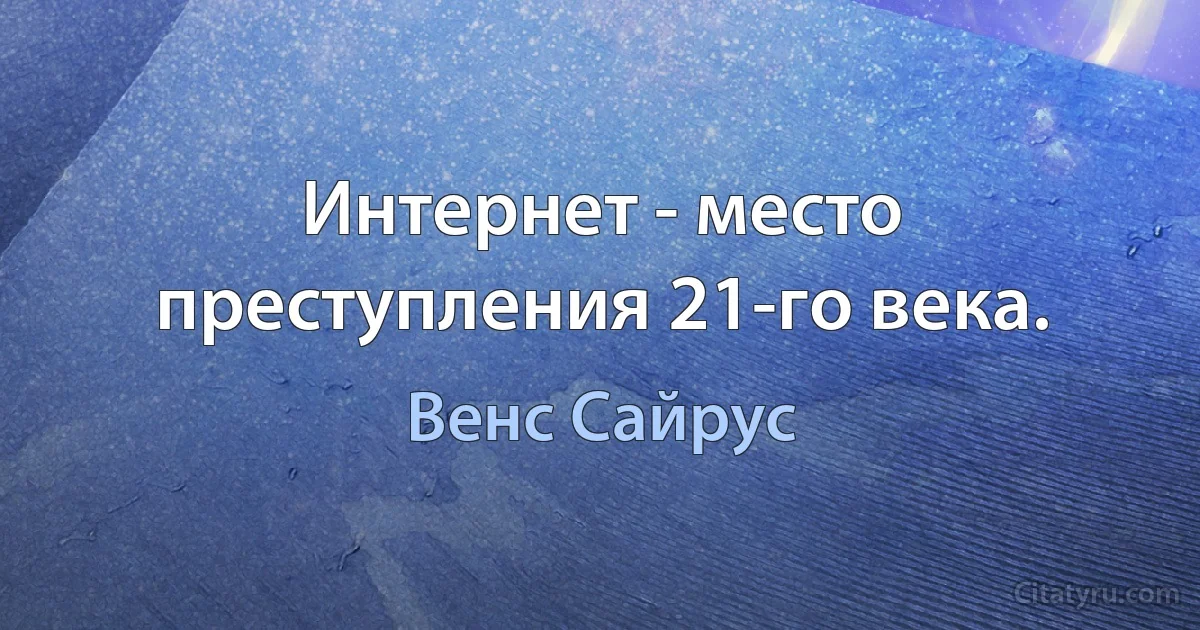 Интернет - место преступления 21-го века. (Венс Сайрус)