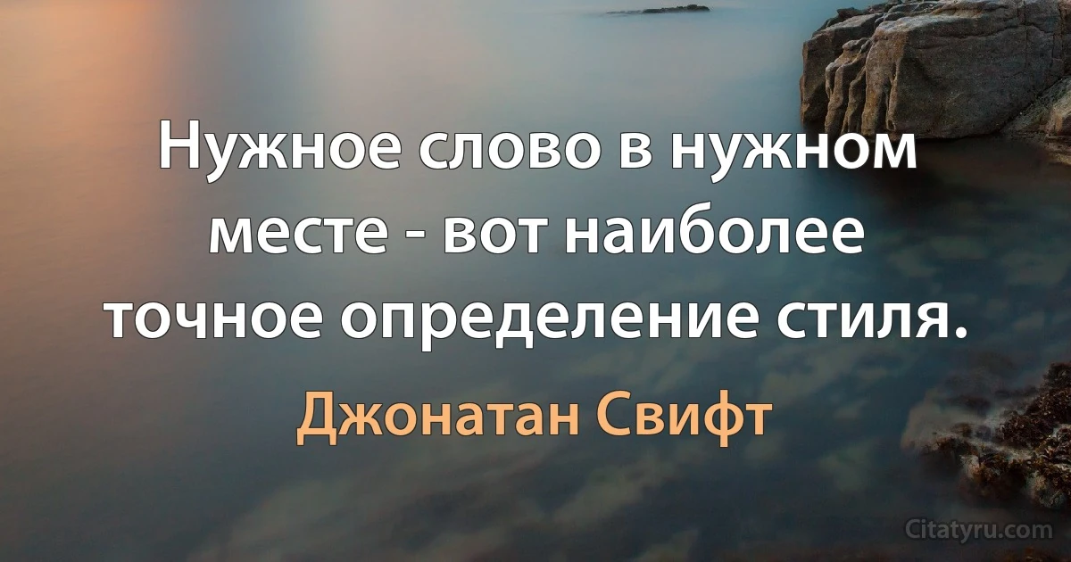 Нужное слово в нужном месте - вот наиболее точное определение стиля. (Джонатан Свифт)