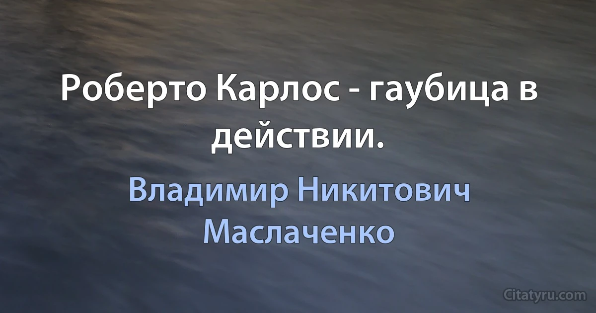 Роберто Карлос - гаубица в действии. (Владимир Никитович Маслаченко)