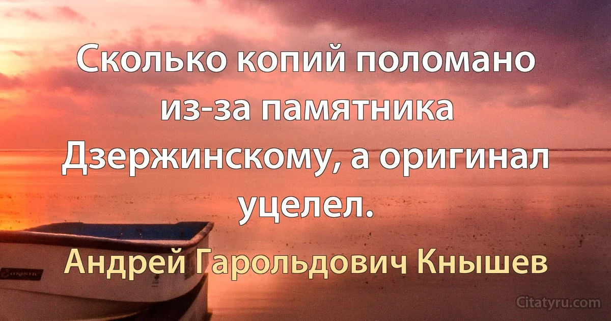 Сколько копий поломано из-за памятника Дзержинскому, а оригинал уцелел. (Андрей Гарольдович Кнышев)