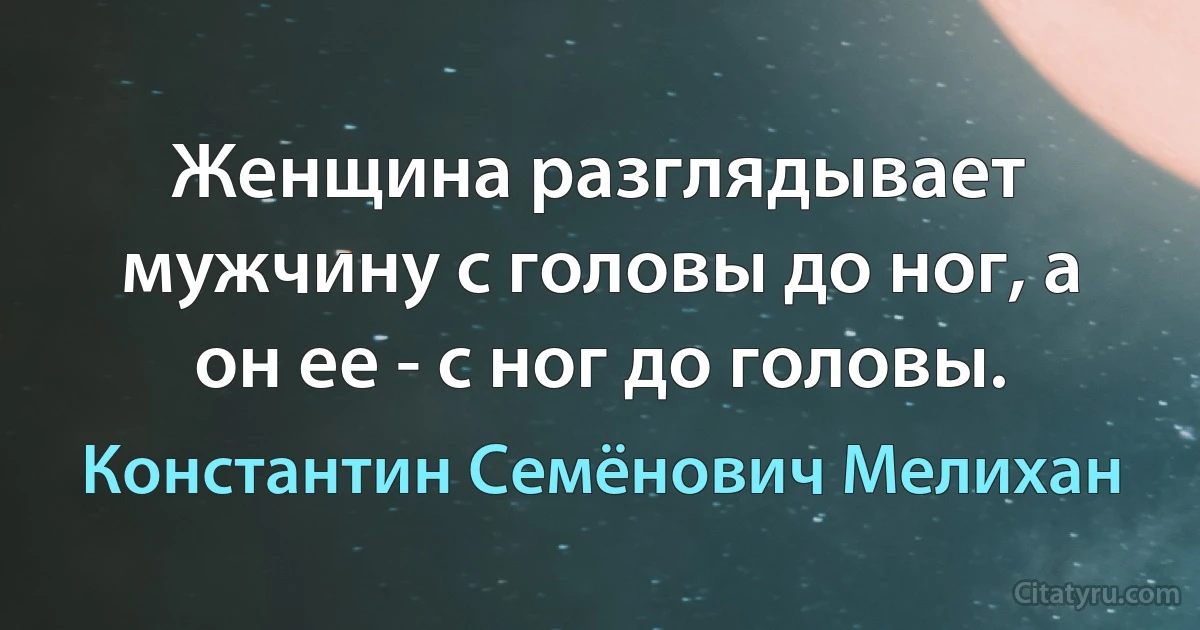 Женщина разглядывает мужчину с головы до ног, а он ее - с ног до головы. (Константин Семёнович Мелихан)