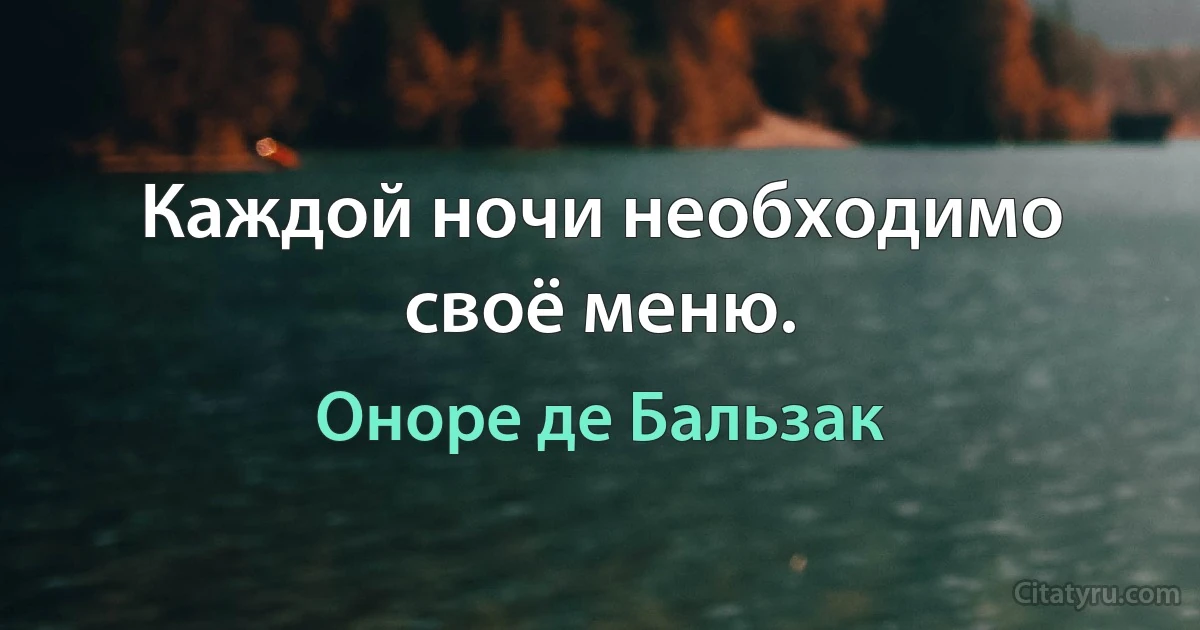 Каждой ночи необходимо своё меню. (Оноре де Бальзак)