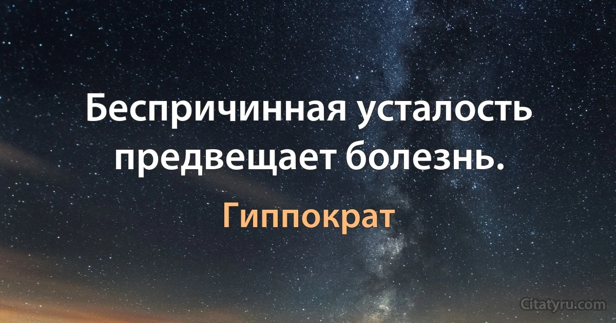 Беспричинная усталость предвещает болезнь. (Гиппократ)