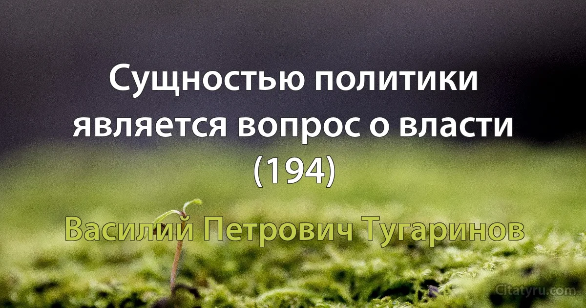 Сущностью политики является вопрос о власти (194) (Василий Петрович Тугаринов)