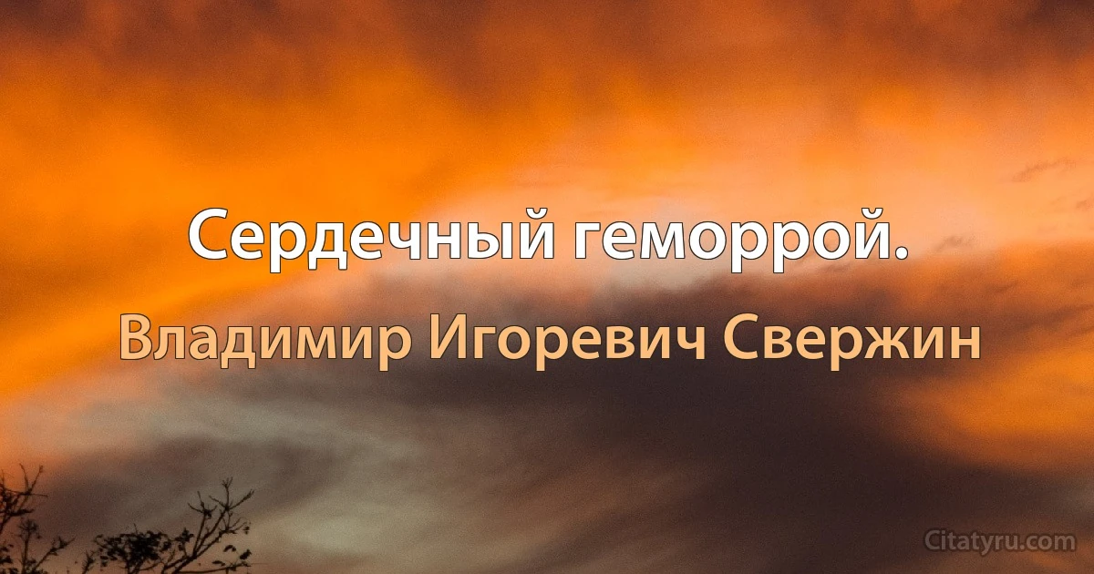 Сердечный геморрой. (Владимир Игоревич Свержин)