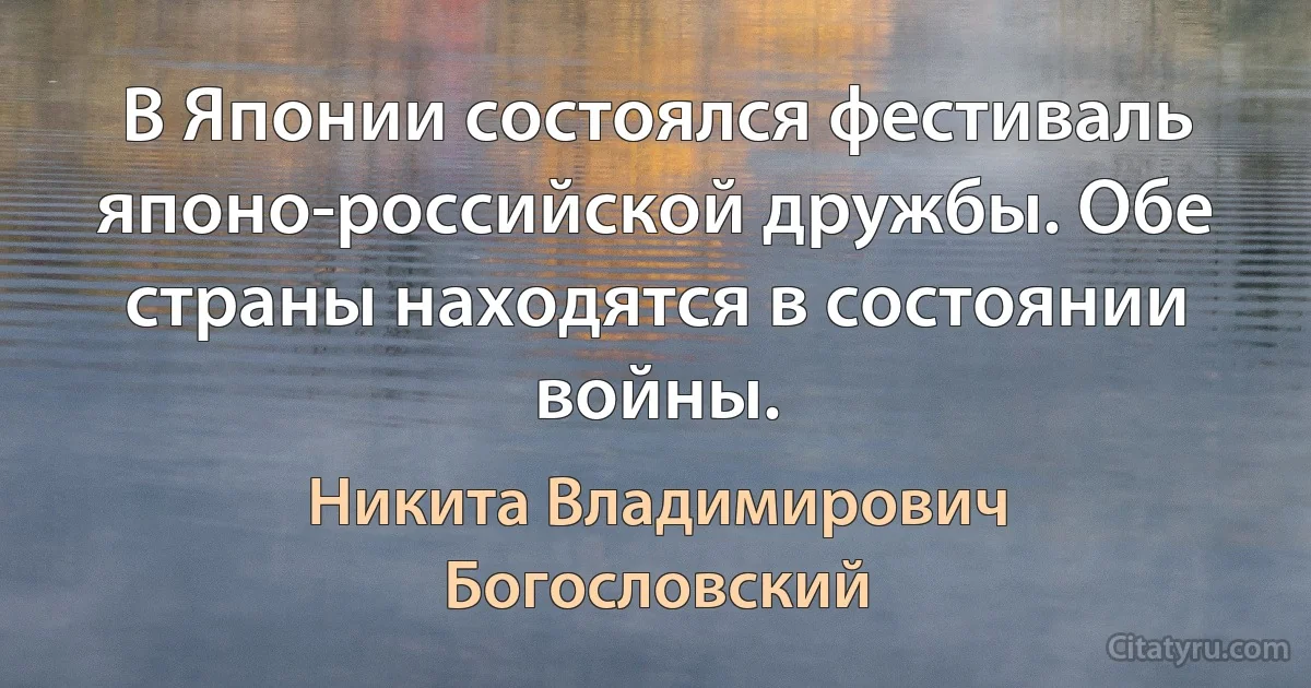 В Японии состоялся фестиваль японо-российской дружбы. Обе страны находятся в состоянии войны. (Никита Владимирович Богословский)