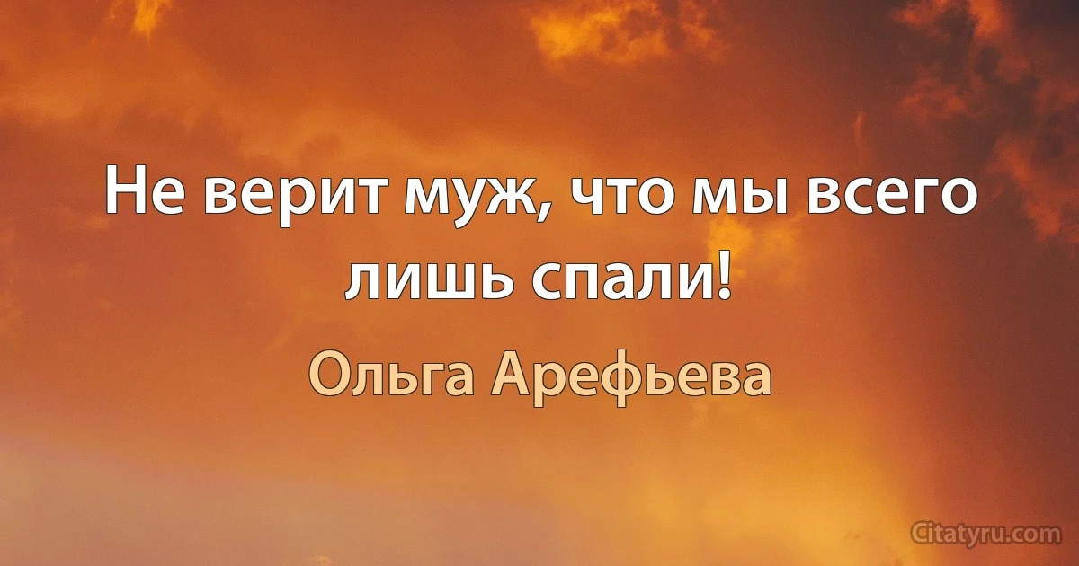 Не верит муж, что мы всего лишь спали! (Ольга Арефьева)