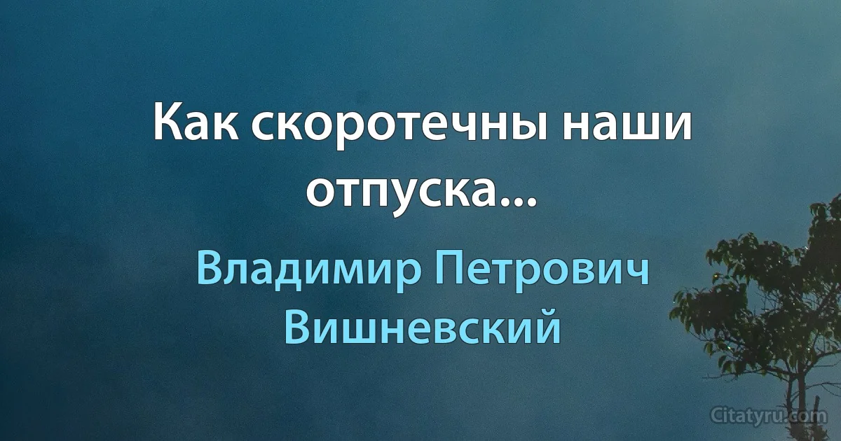 Как скоротечны наши отпуска... (Владимир Петрович Вишневский)