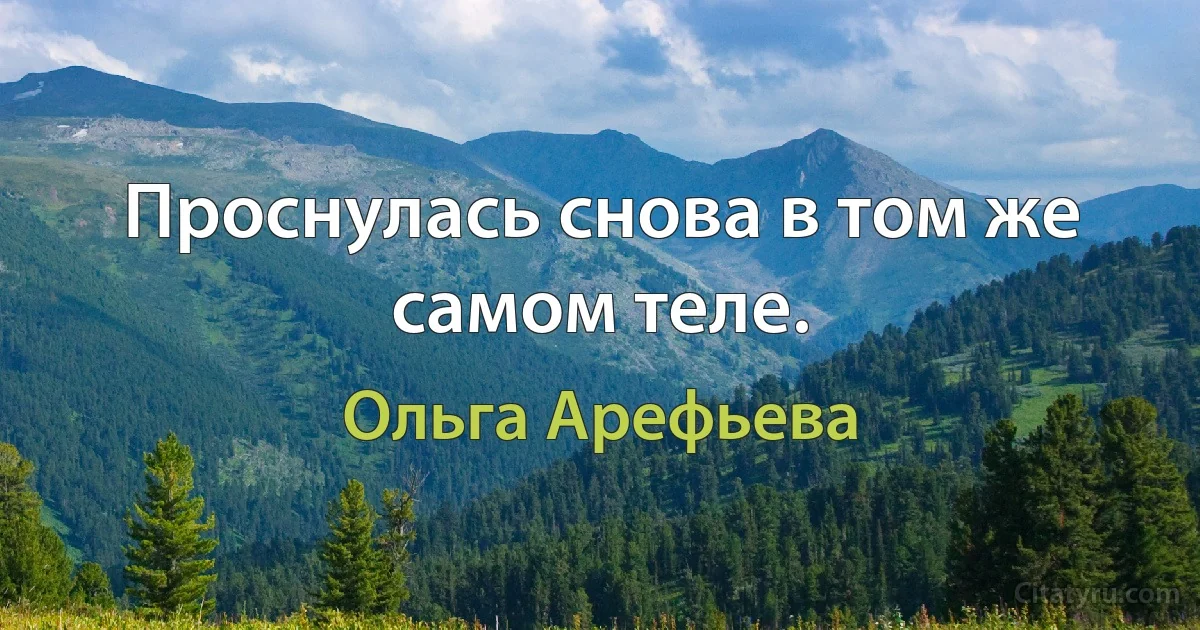 Проснулась снова в том же самом теле. (Ольга Арефьева)