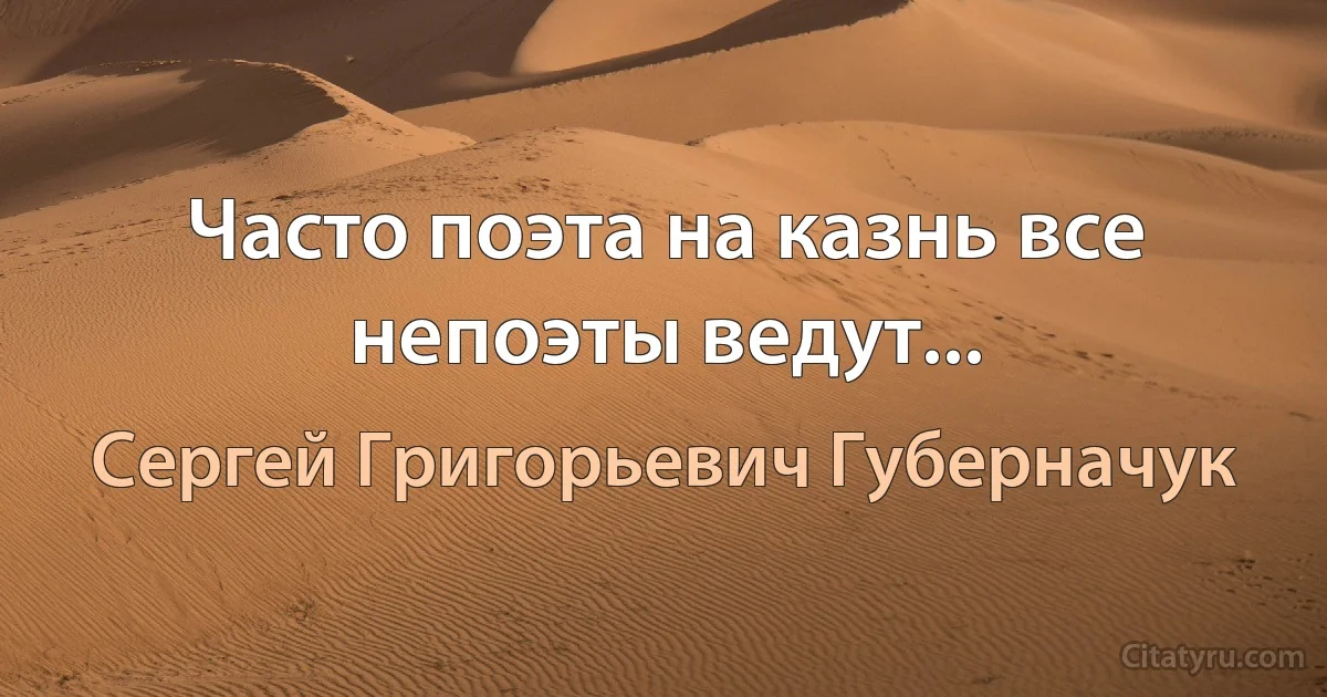 Часто поэта на казнь все непоэты ведут... (Сергей Григорьевич Губерначук)