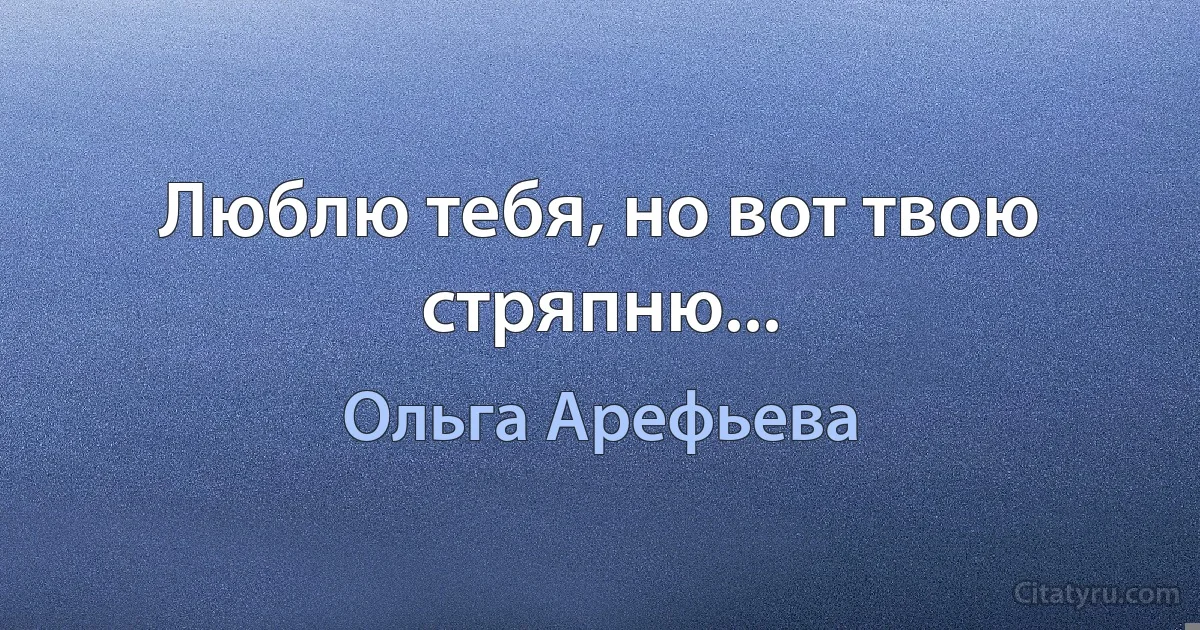 Люблю тебя, но вот твою стряпню... (Ольга Арефьева)