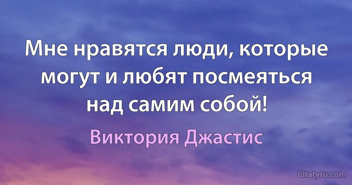 Мне нравятся люди, которые могут и любят посмеяться над самим собой! (Виктория Джастис)