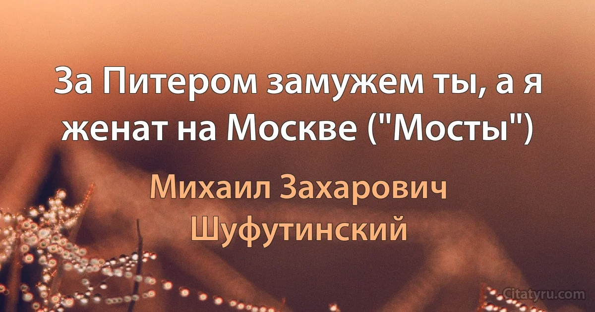 За Питером замужем ты, а я женат на Москве ("Мосты") (Михаил Захарович Шуфутинский)