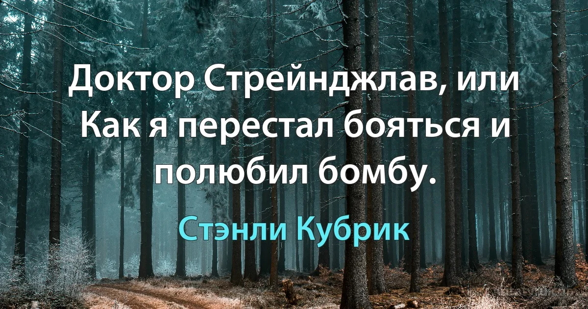 Доктор Стрейнджлав, или Как я перестал бояться и полюбил бомбу. (Стэнли Кубрик)