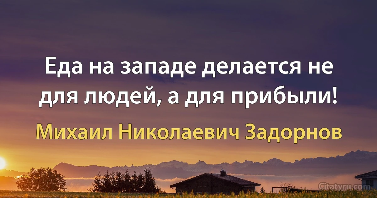 Еда на западе делается не для людей, а для прибыли! (Михаил Николаевич Задорнов)