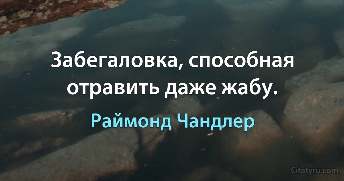 Забегаловка, способная отравить даже жабу. (Раймонд Чандлер)