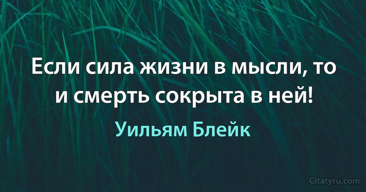 Если сила жизни в мысли, то и смерть сокрыта в ней! (Уильям Блейк)