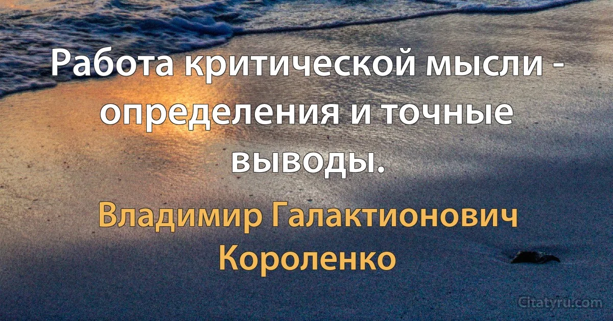 Работа критической мысли - определения и точные выводы. (Владимир Галактионович Короленко)