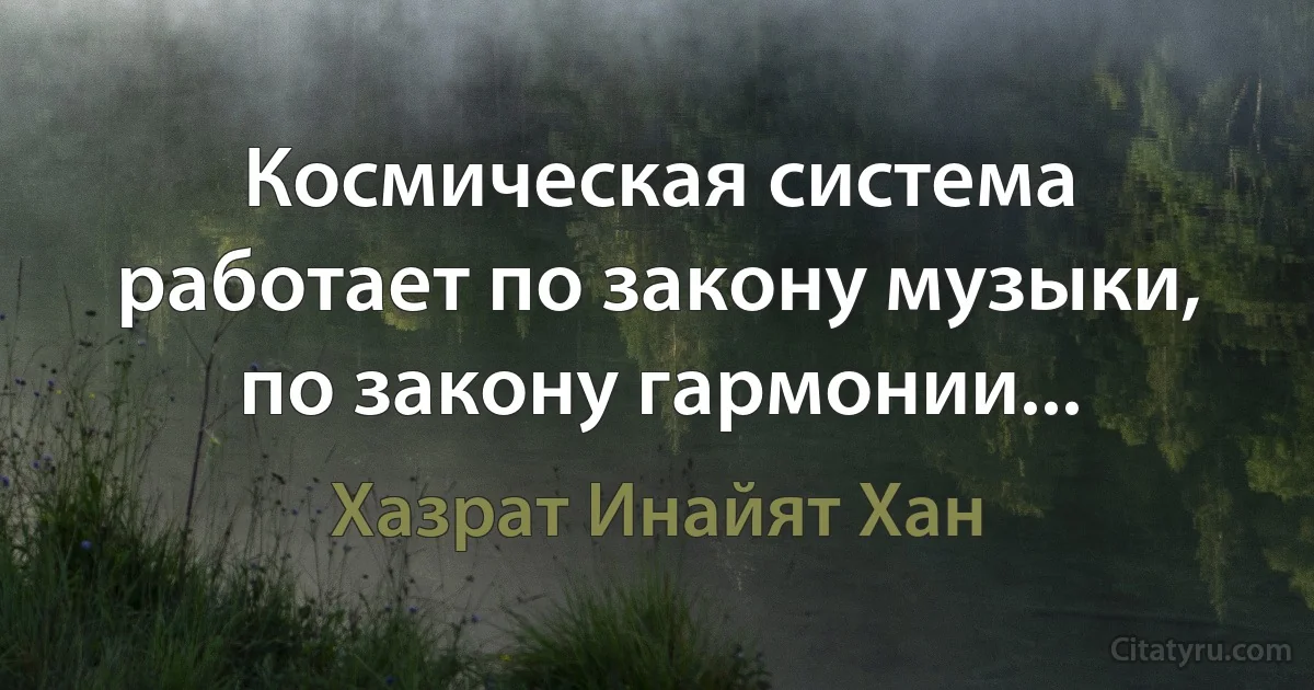 Космическая система работает по закону музыки, по закону гармонии... (Хазрат Инайят Хан)