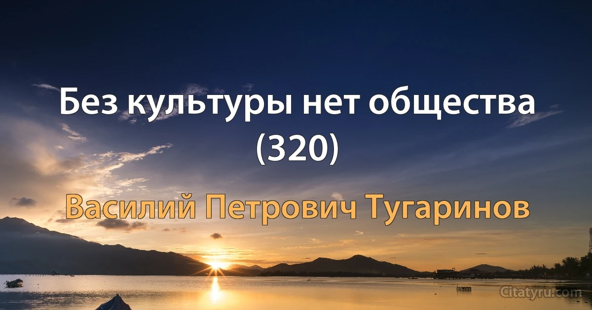 Без культуры нет общества (320) (Василий Петрович Тугаринов)