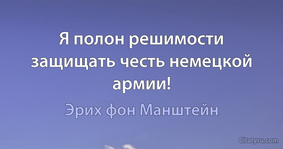 Я полон решимости защищать честь немецкой армии! (Эрих фон Манштейн)