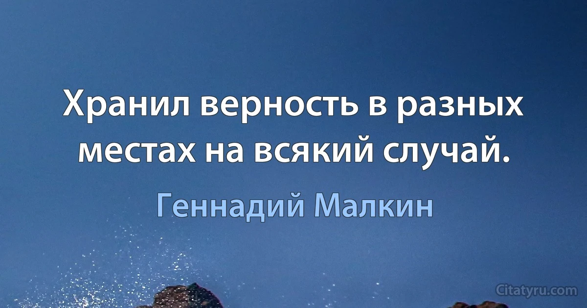 Хранил верность в разных местах на всякий случай. (Геннадий Малкин)