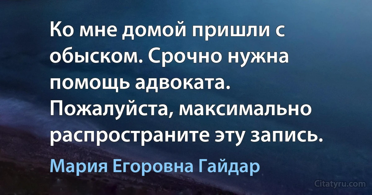 Ко мне домой пришли с обыском. Срочно нужна помощь адвоката. Пожалуйста, максимально распространите эту запись. (Мария Егоровна Гайдар)