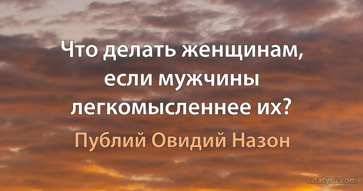 Что делать женщинам, если мужчины легкомысленнее их? (Публий Овидий Назон)