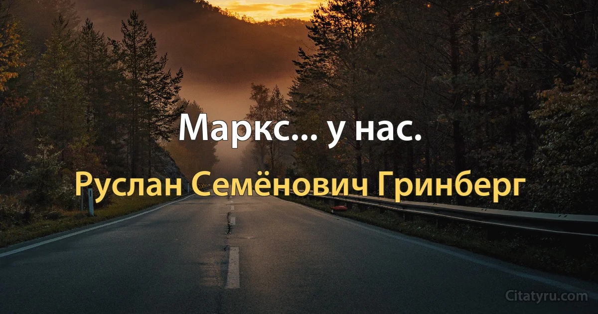 Маркс... у нас. (Руслан Семёнович Гринберг)