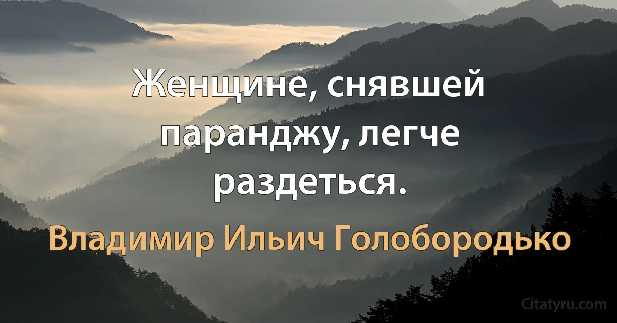 Женщине, снявшей паранджу, легче раздеться. (Владимир Ильич Голобородько)